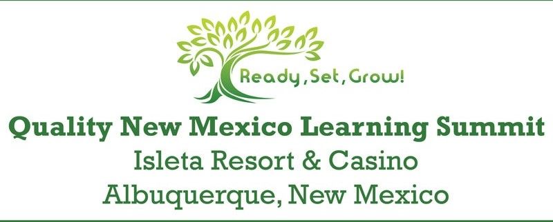 2018 QUALITY NEW MEXICO LEARNING SUMMIT:  Quality Connections - Ready, Set, Grow!
