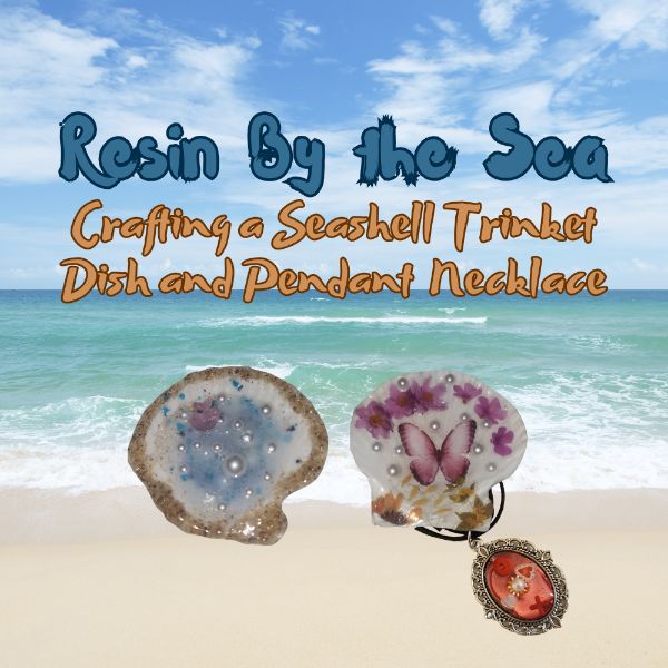 Resin By the Sea- Crafting a Seashell Trinket Dish & Pendant