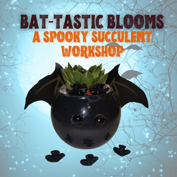 Bat-Tastic Blooms! A Spooky Succulent Workshop! Bat-Tastic Blooms! A Spooky Succulent Workshop!