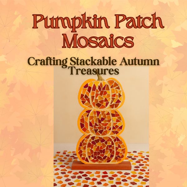 Pumpkin Patch Mosaics! Crafting Stackable Autumn Treasures Pumpkin Patch Mosaics! Crafting Stackable Autumn Treasures