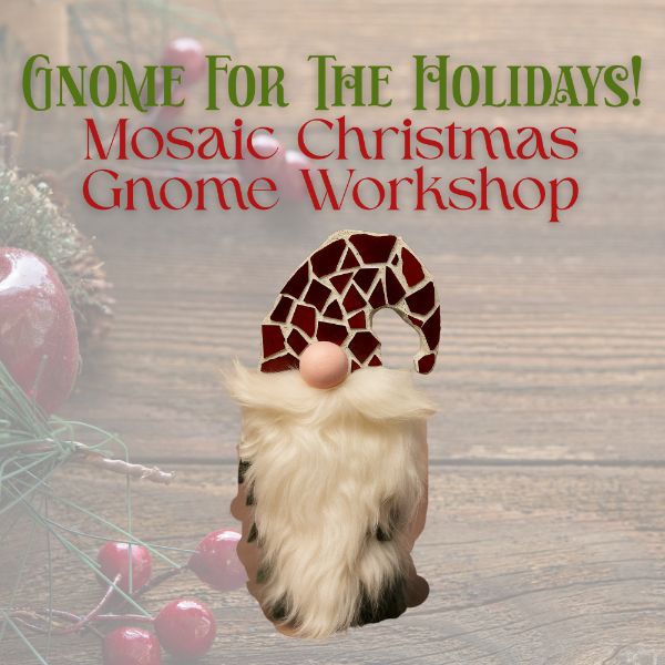 Gnome For The Holidays! Mosaic Christmas Gnome Workshop