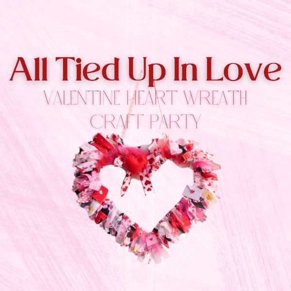 All Tied Up In Love- Valentine Heart Wreath Craft Party!