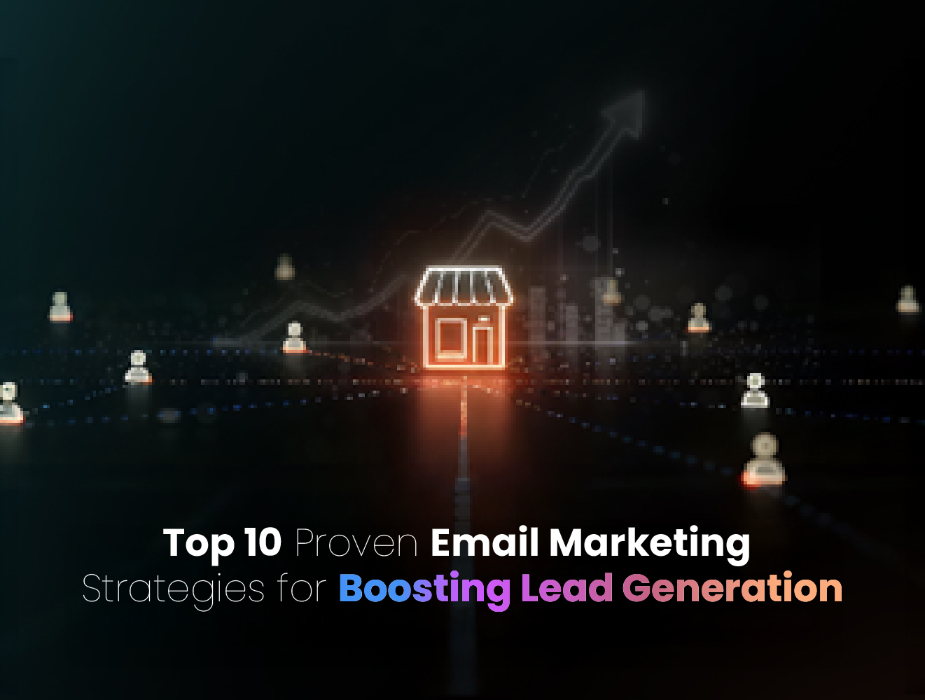 Top 10 Proven Email Marketing Strategies for Boosting Lead Generation