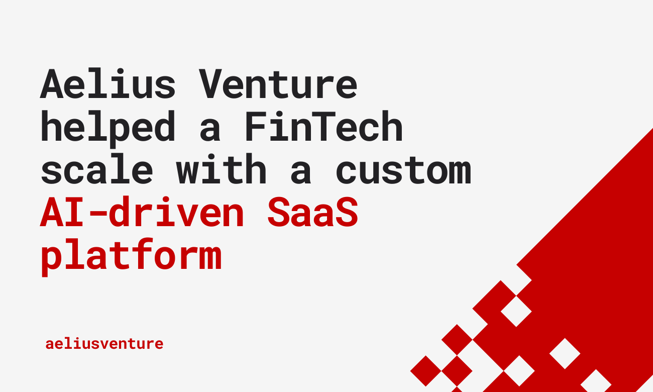 Aelius Venture helped a FinTech scale with a custom AI-driven SaaS platform
