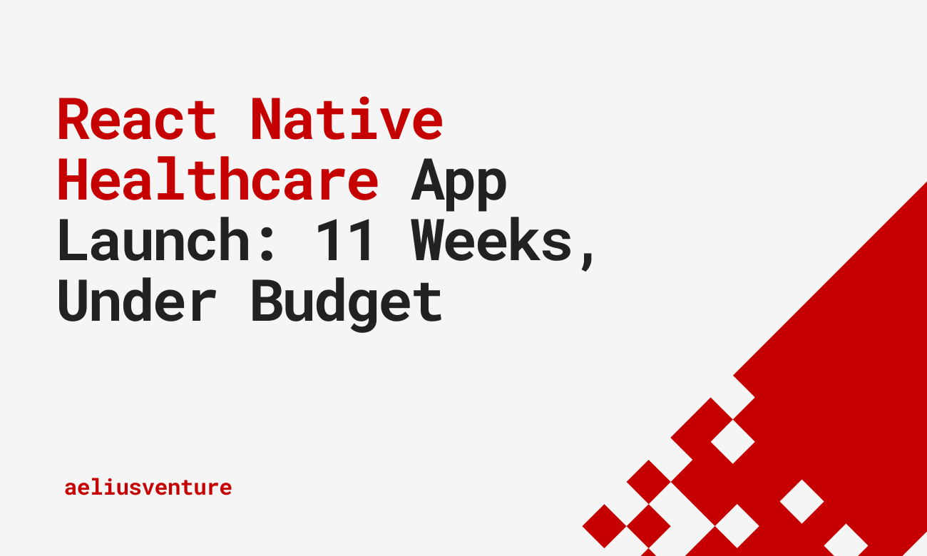 How We Launched a React Native App for a US Healthcare Startup in 11 Weeks—On Time and Under Budget