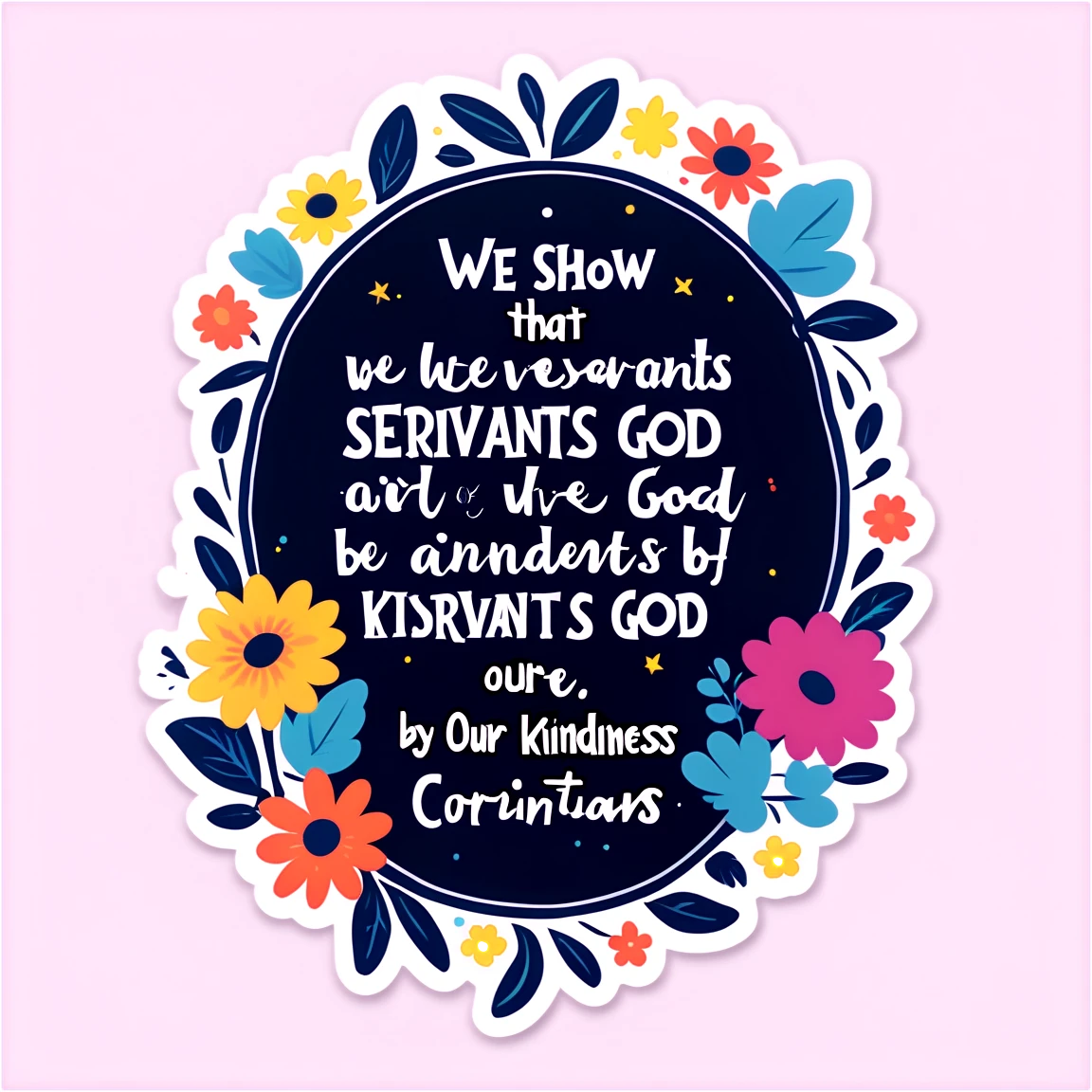 “We show that we are servants of God . . . by our kindness” (2 Corinthians  6:6, ICB) bible-verse stickers