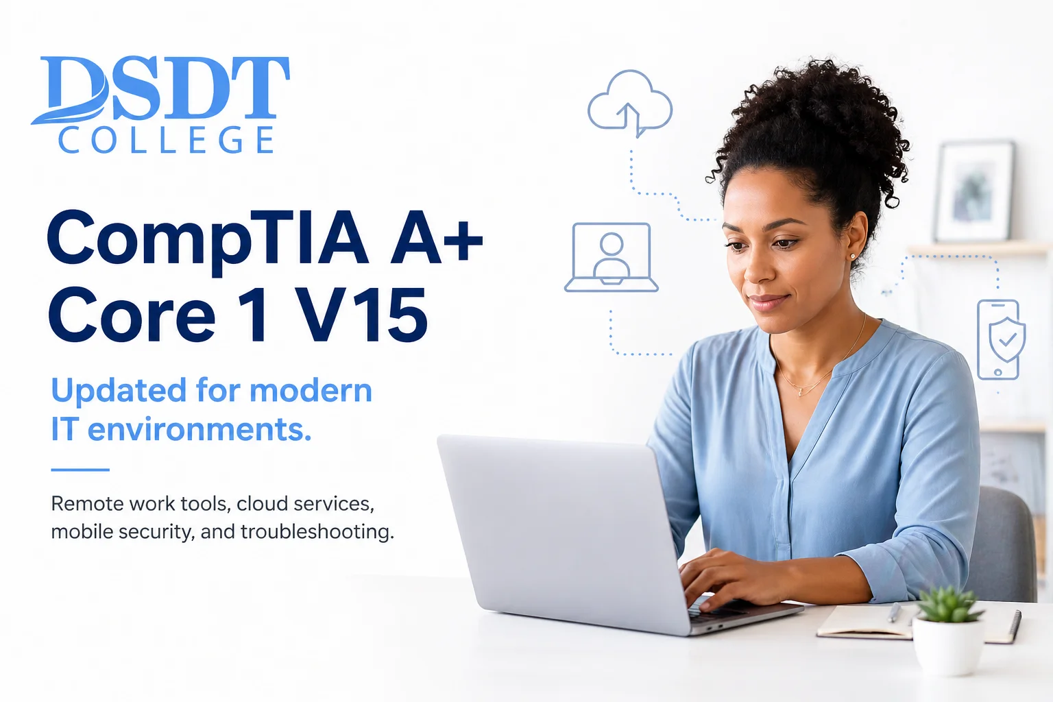 Woman working on a laptop at a desk, surrounded by tech icons. Text promotes "CompTIA A+ Core 1 V15" course by DSDT College, focusing on IT skills. Woman working on a laptop at a desk, surrounded by tech icons. Text promotes "CompTIA A+ Core 1 V15" course by DSDT College, focusing on IT skills.