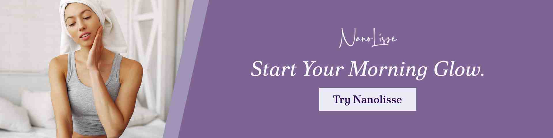 Woman touching her face after a morning face cleansing routine beside a Nanolisse banner with the message “Start Your Morning Glow” and a button inviting users to try Nanolisse.