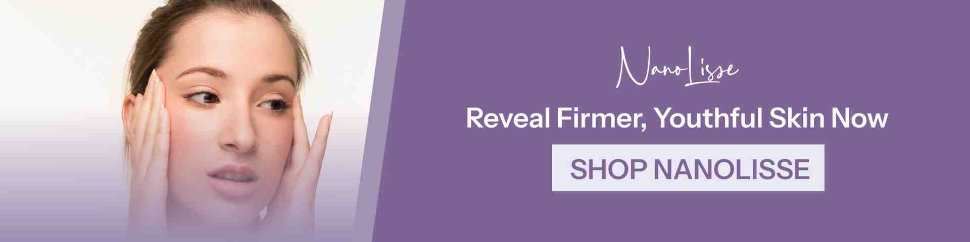 Reveal Firmer, Youthful Skin Woman gently touching her face beside a call-to-action banner promoting Nano Lisse skincare products for firmer, youthful-looking skin.