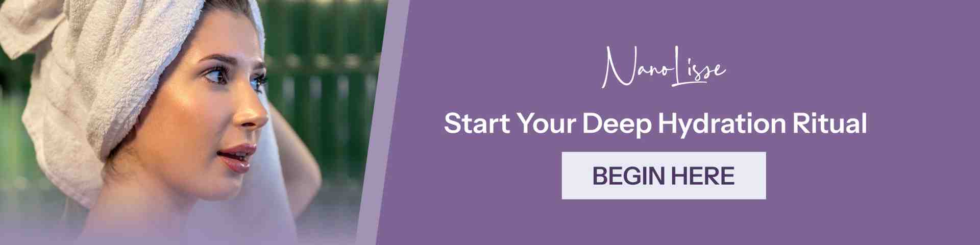 Woman with glowing skin and towel on head after skincare routine, promoting NanoLisse hydrating serum with a “Begin Here” call-to-action.