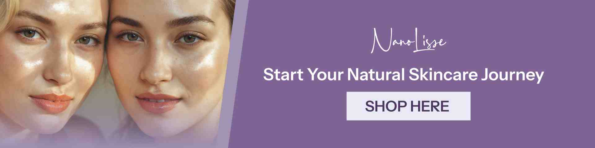 Start Your Natural Skincare Journey Two women with radiant glowing skin beside Nano Lisse branding, inviting users to shop natural skincare products for healthy beauty.