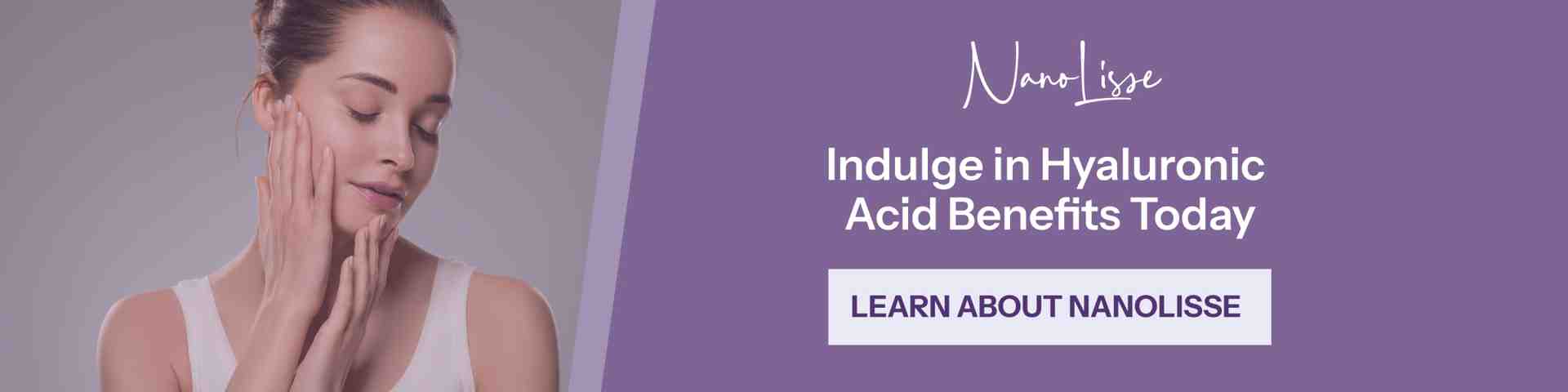 Banner of woman touching face with NanoLisse, highlighting hyaluronic acid benefits with a CTA to learn about NanoLisse.
