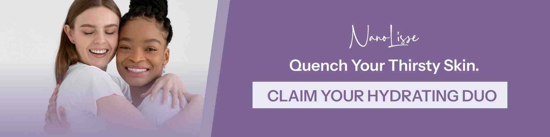 Claim Your Hydrating Duo Today CTA banner featuring two smiling women with glowing skin, promoting NanoLisse’s hydrating facial products to quench and refresh dry skin.