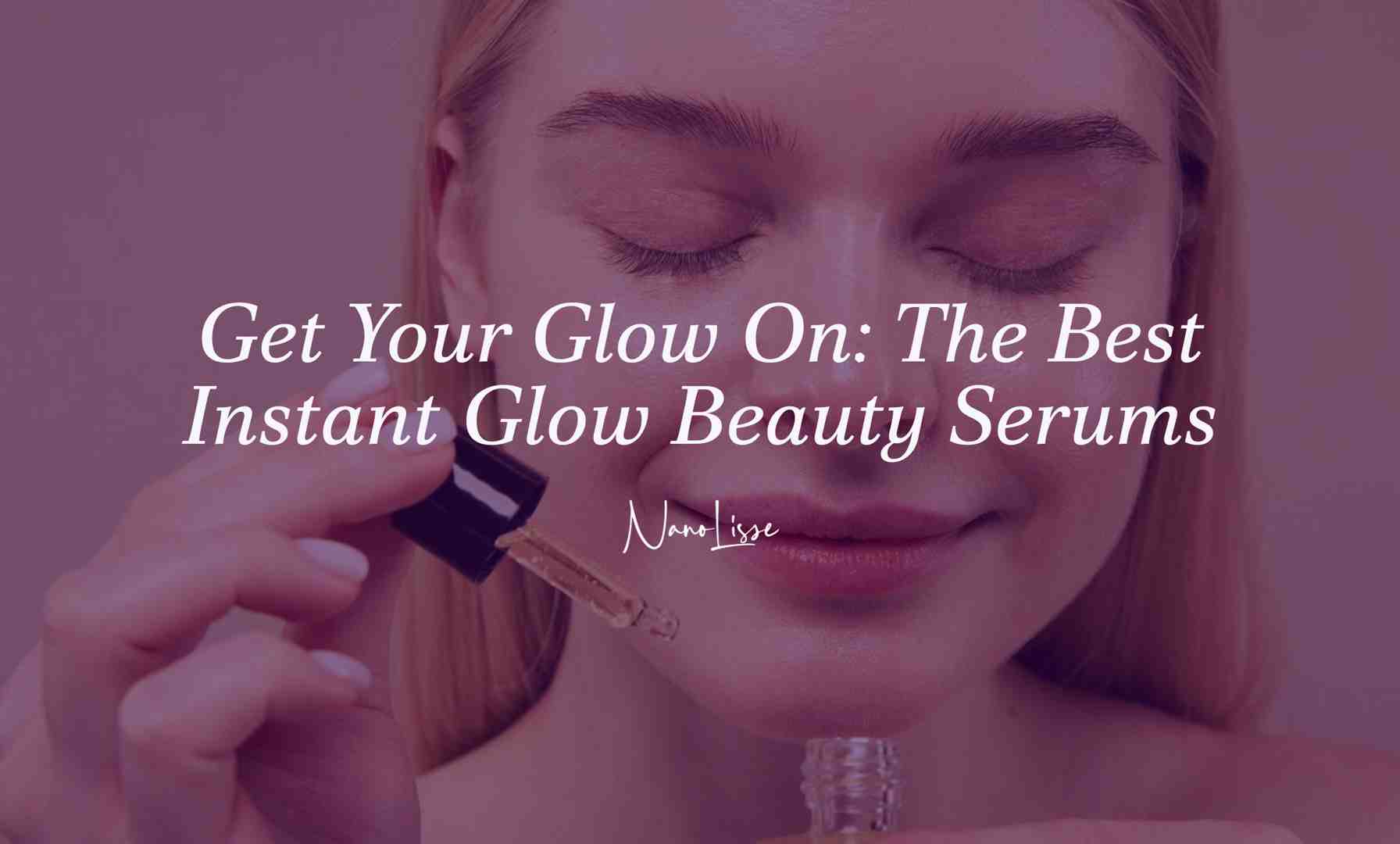 Best Instant Glow Beauty Serum for Radiant Skin Woman applying instant glow beauty serum with dropper for radiant, dewy skin and smooth luminous complexion