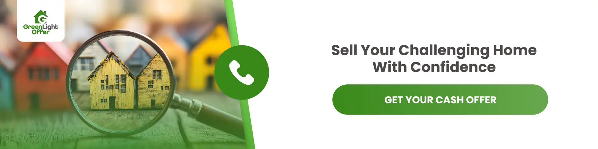 Sell Your Challenging Home for Cash Magnifying glass over small houses with GreenLight Offer call to Sell distressed house and get a fast cash offer.
