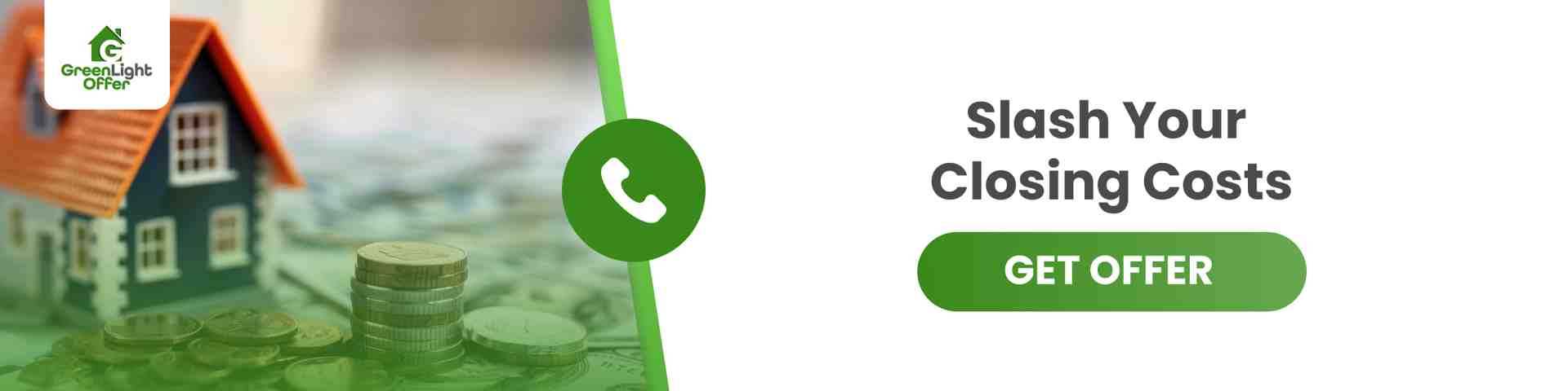 Call-to-action banner with Green Light Offer logo, house model, and coins on cash background inviting homeowners to slash closing costs.