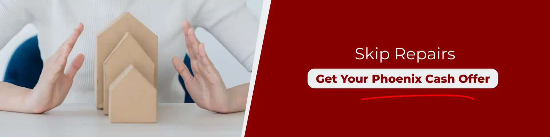 Hands protecting model houses with message to skip repairs and get your Phoenix cash offer quickly