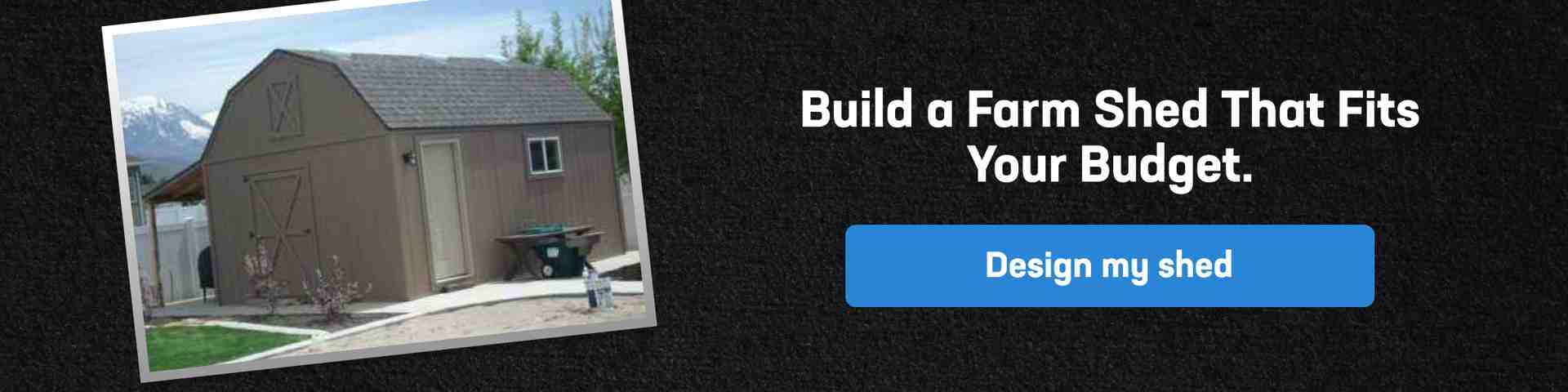 Build a Farm Shed That Fits Your Budget CTA image showing a custom farm shed with a design button, highlighting options that affect the cost of building a farm shed.