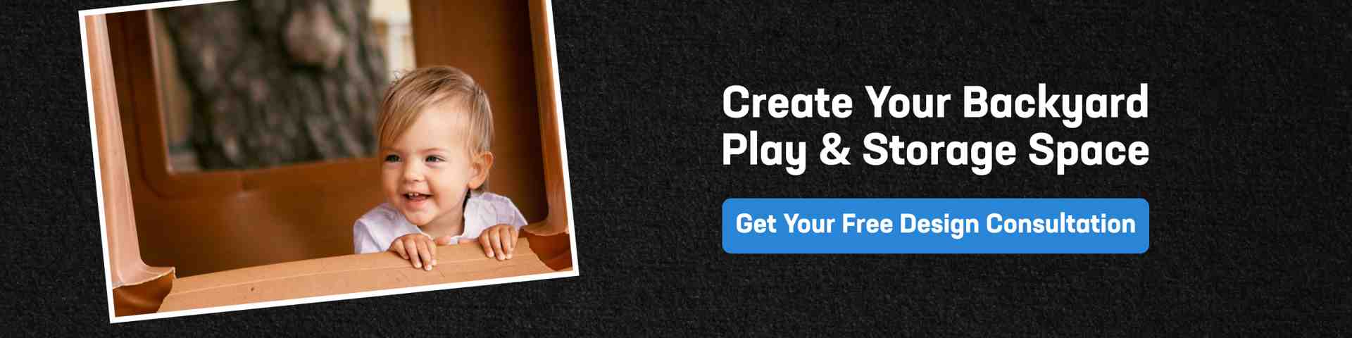 Create Your Backyard Playhouse With Storage Shed CTA image showing a child in a backyard structure promoting a customizable playhouse with storage shed and free design consultation for families.