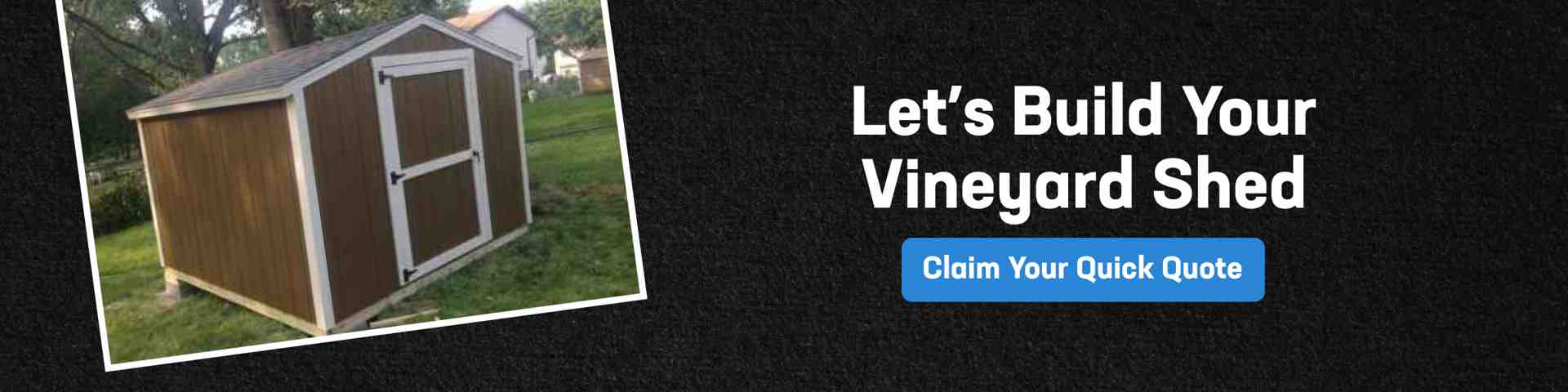 Let’s Build Your Vineyard Shed Today Vineyard shed CTA image showing a custom wood vineyard shed with double doors and a call to action to claim a quick quote.