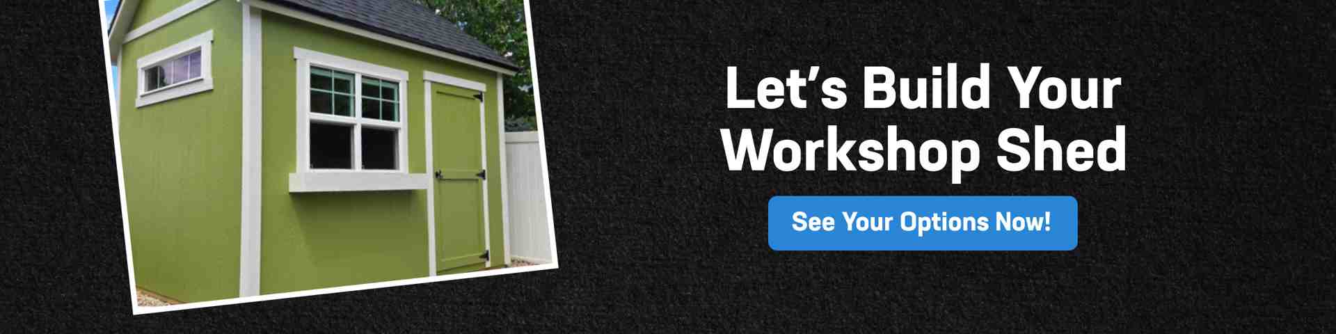 Build Your Shed Wood Workshop Today CTA image showing a custom green workshop shed inviting homeowners to explore options for building a shed wood workshop designed for tools and projects.
