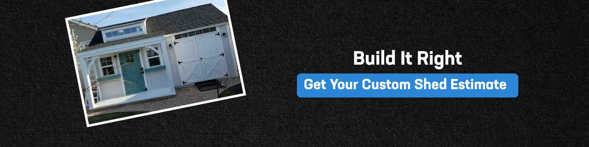 Get Your Custom Shed Estimate Today Call to action banner encouraging homeowners to request an estimate for custom built sheds and start their project.