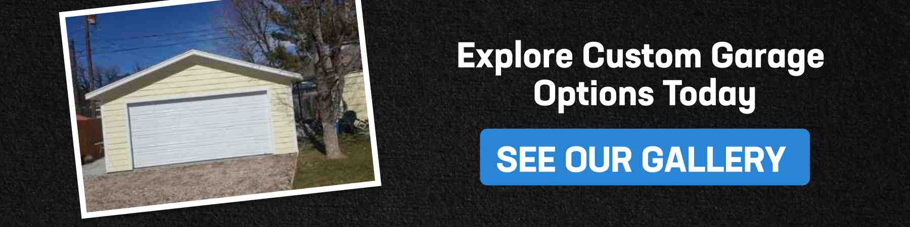Custom garage image with a call-to-action button 'See Our Gallery' for exploring options.