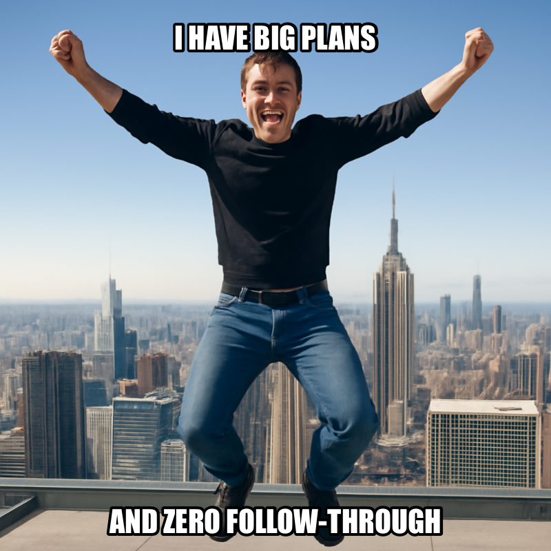 I Have Big Plans / And Zero Follow-Through meme