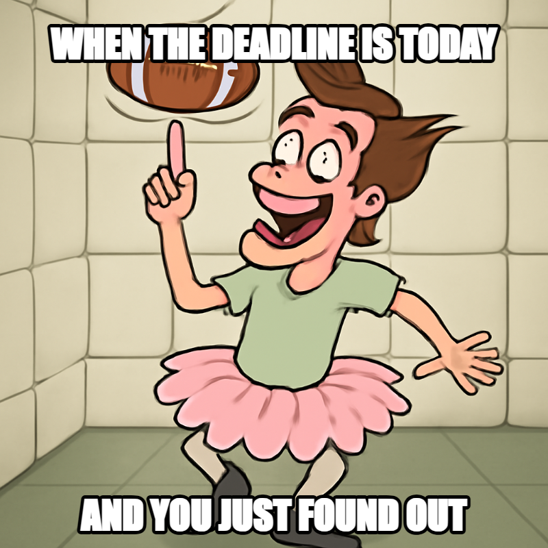When The Deadline Is Today / And You Just Found Out meme