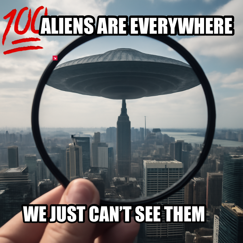 Aliens Are Everywhere / We Just Cant See Them meme
