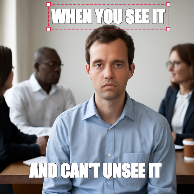 WHEN YOU SEE IT | AND CAN'T UNSEE IT meme