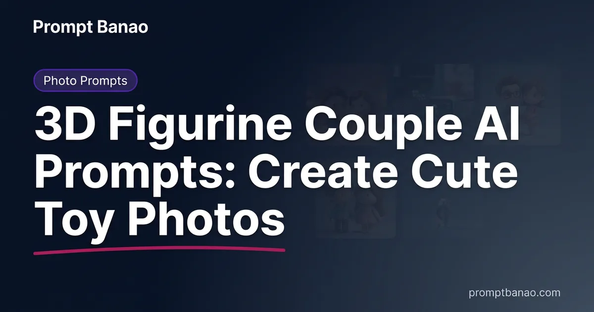 3D Figurine Couple AI Prompts: बनाएं प्यारे टॉय कपल फोटो