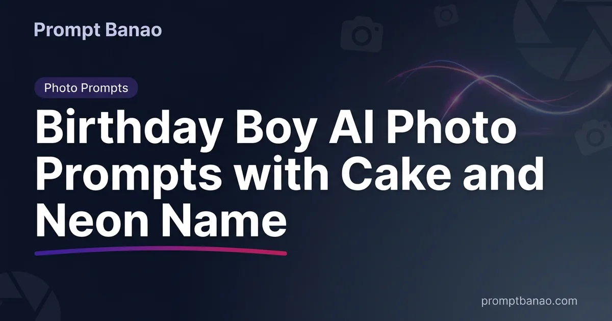 Birthday Boy AI Photo Prompts with Cake and Neon Name