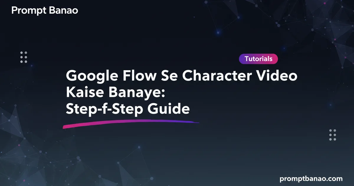 Google Flow Se Character Video Kaise Banaye: Step-by-Step Guide