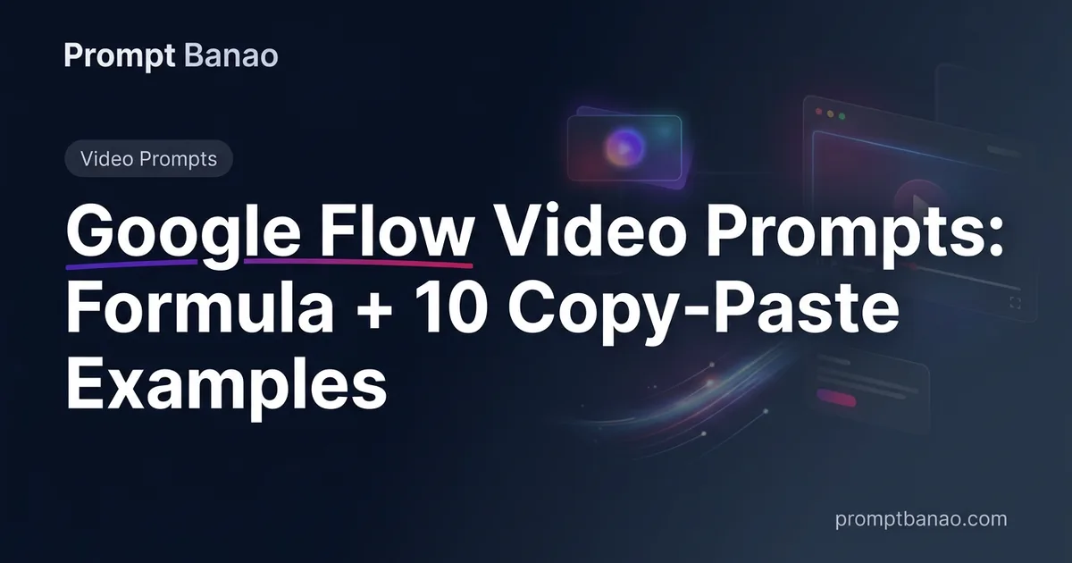 Google Flow Video Prompts: Formula + 10 Copy-Paste Examples