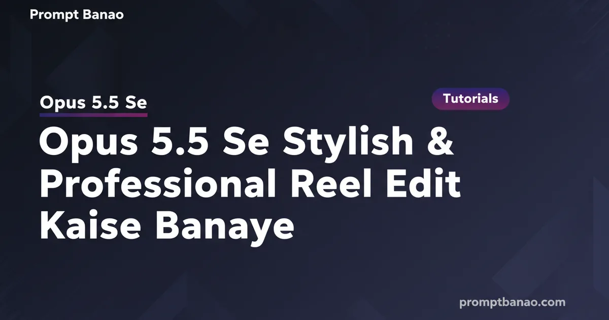 Opus 5.5 Se Stylish & Professional Reel Edit Kaise Banaye