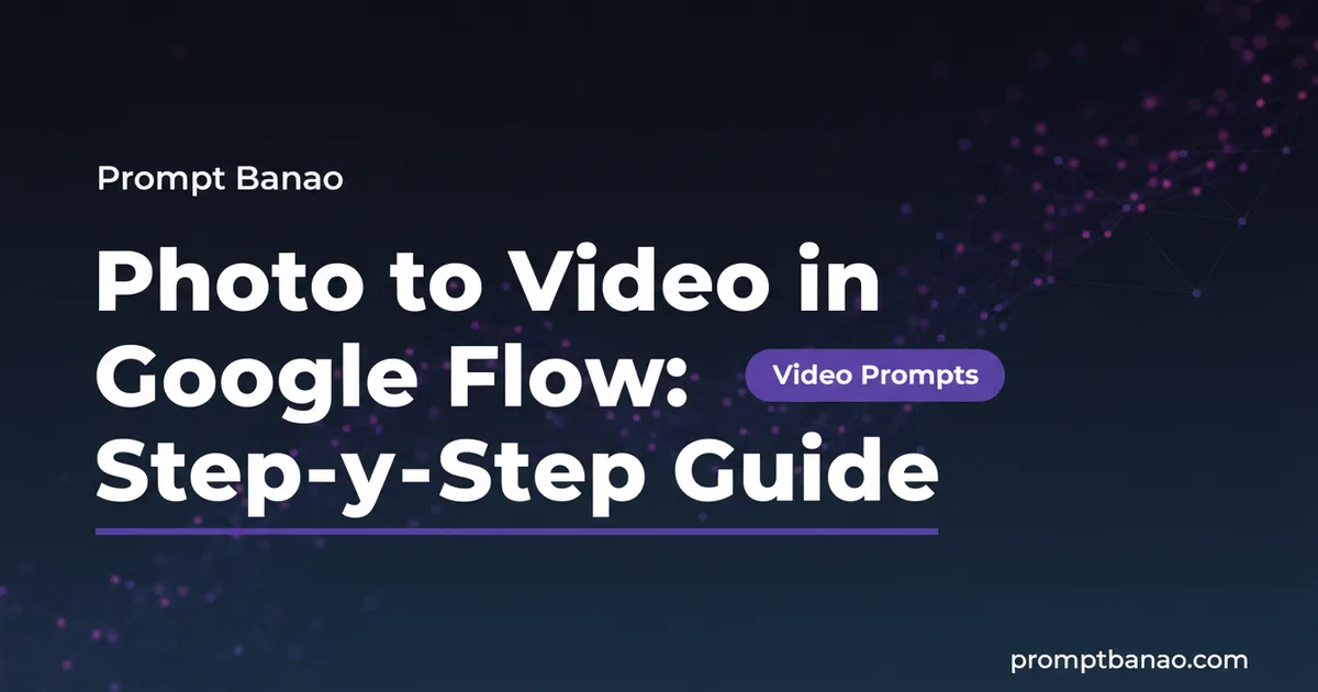 Photo to Video in Google Flow: Step-by-Step Guide