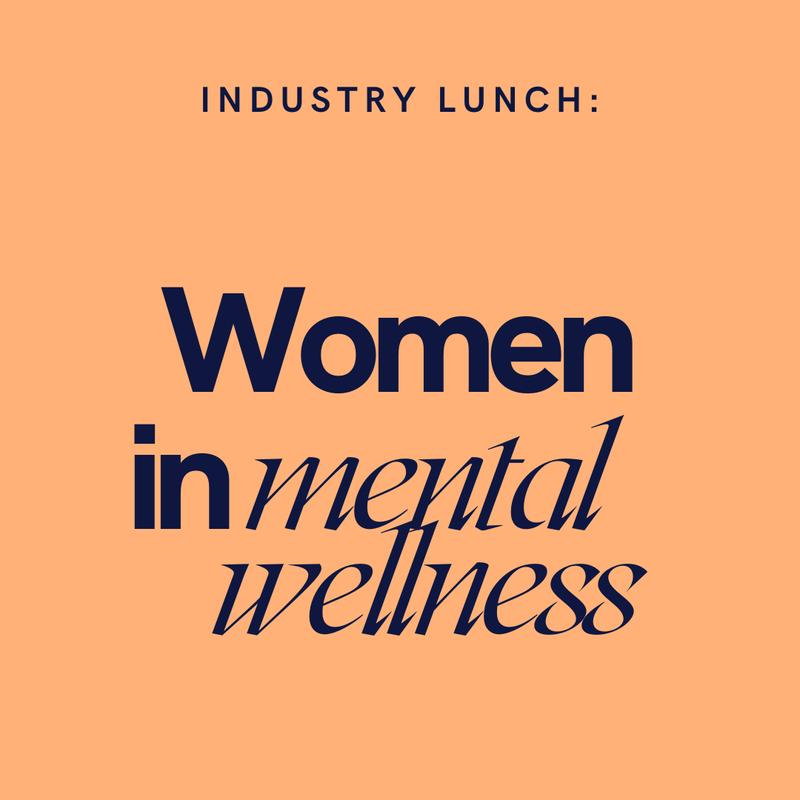 Attend INDUSTRY LUNCH: WOMEN IN MENTAL WELLNESS