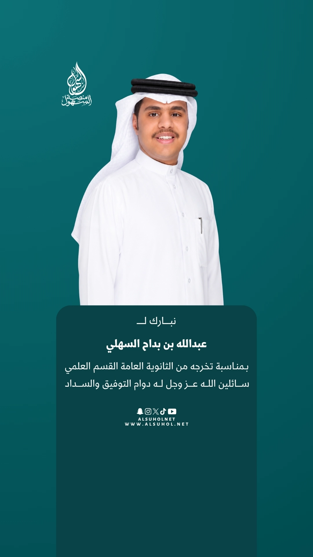 نبارك لـ عبدالله بن بداح السهلي بمناسبة تخرجه من الثانوية العامة القسم العلمي، سائلين الله عز وجل له دوام التوفيق والسداد.