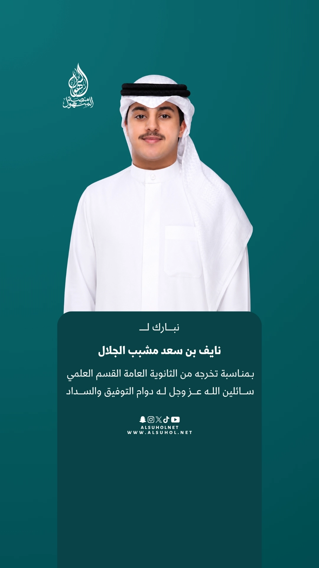 نبارك لـ نايف بن سعد مشبب الجلال بمناسبة تخرجه من الثانوية العامة القسم العلمي، سائلين الله عز وجل له دوام التوفيق والسداد.