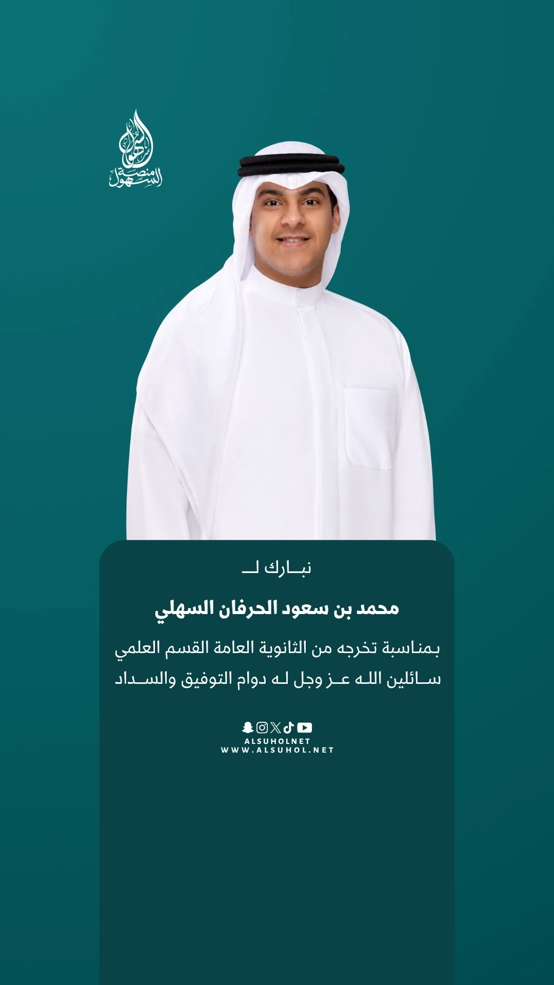نبارك لـ محمد بن سعود الحرفان السهلي بمناسبة تخرجه من الثانوية العامة القسم العلمي، سائلين الله عز وجل له دوام التوفيق والسداد.
