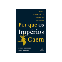 Por que os Impérios Caem: Roma, América e o Futuro do Ocidente