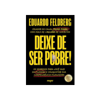 Deixe de ser pobre: Os segredos para você sair da pindaíba e conquistar sua independência financeira