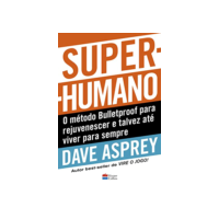 Super-humano: o método Bulletproof para rejuvenescer e talvez até viver para sempre