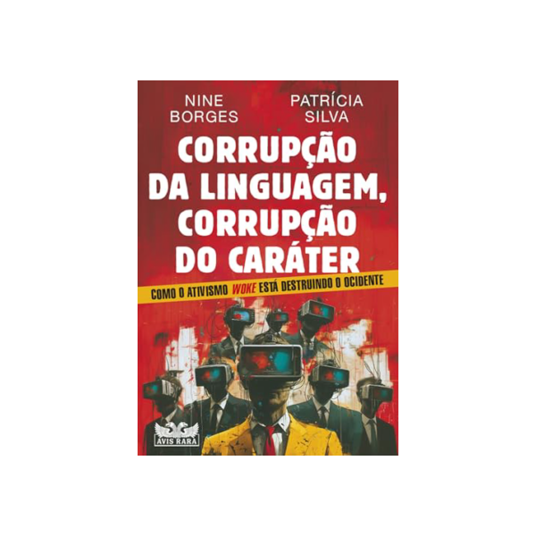 Corrupção da linguagem, corrupção do caráter - Como o ativismo Woke está destruindo o Ocidente