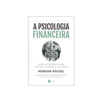 A psicologia financeira: lições atemporais sobre fortuna, ganância e felicidade