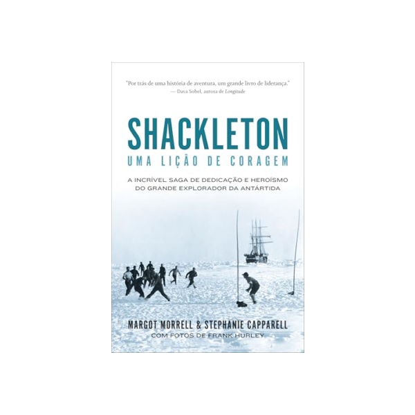 Shackleton: Uma lição de coragem: A incrível saga de dedicação e heroísmo do grande explorador da Antártida