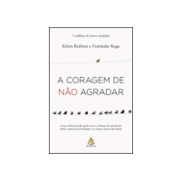 A coragem de não agradar: Como a filosofia pode ajudar você a se libertar da opinião dos outros, superar suas limitações e se tornar a pessoa que deseja