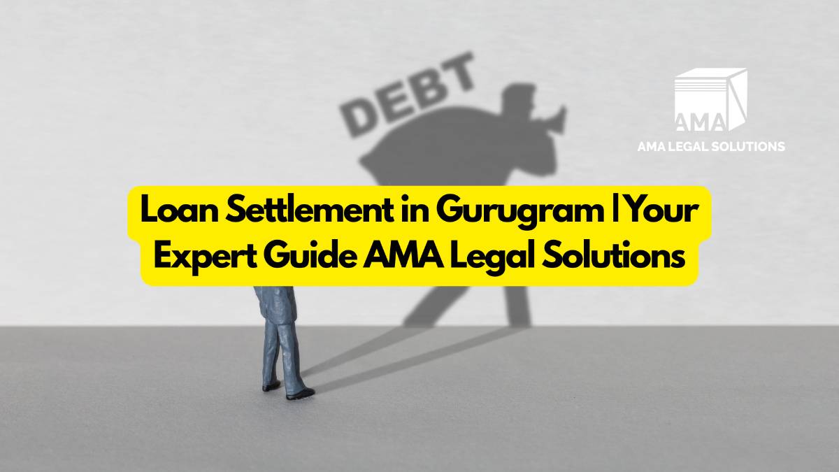 Loan Settlement in Gurugram | Your Expert Guide AMA Legal Solutions
