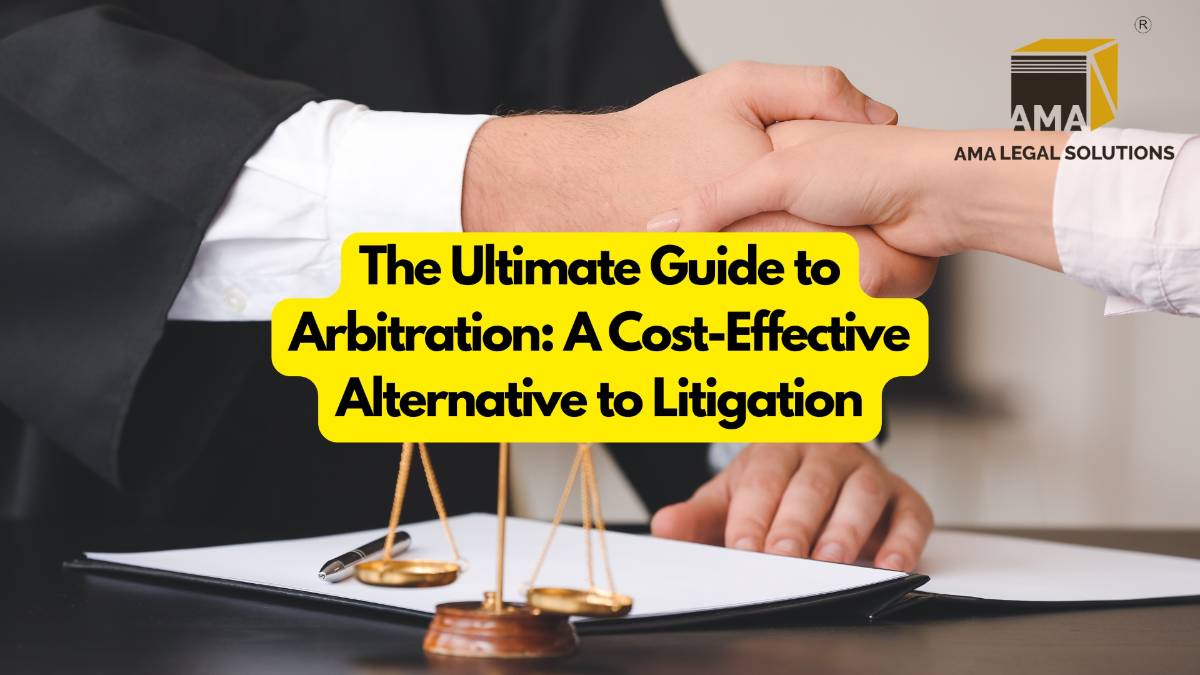 The Ultimate Guide to Arbitration:A Cost-Effective Alternative to Litigation - AMA Legal Solutions | Legal Insights India